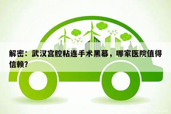 解密:武汉宫腔粘连手术黑幕,哪家医院值得信赖?