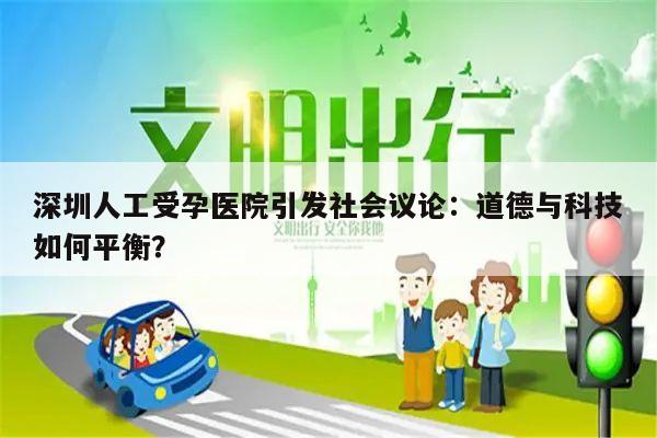 深圳人工受孕医院引发社会议论:道德与科技如何平衡?