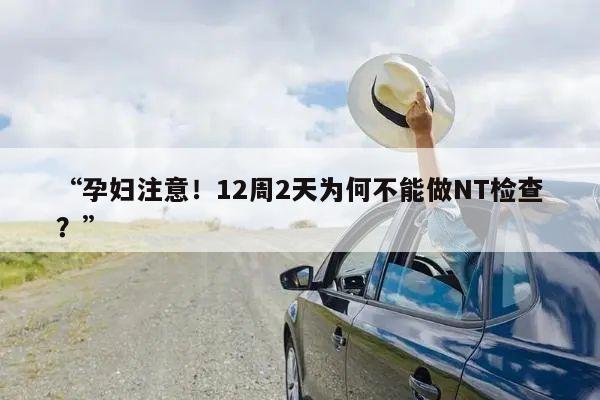 孕妇注意！12周2天为何不能做NT检查？