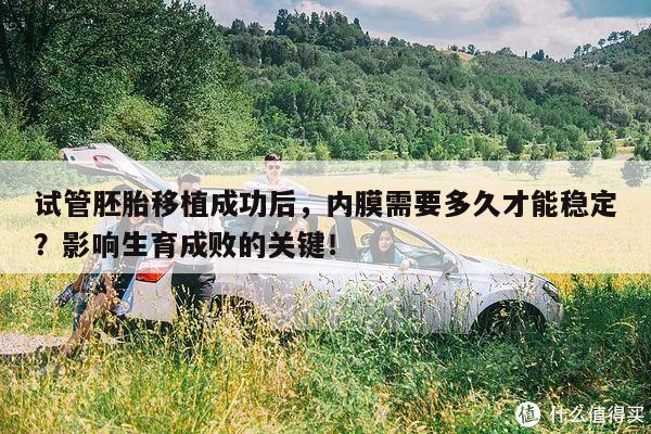 试管胚胎移植成功后,内膜需要多久才能稳定?