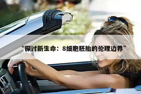 探讨新生命:8细胞胚胎的伦理边界