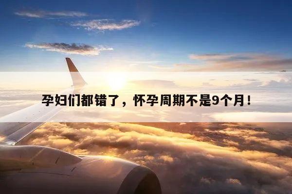 孕妇们都错了,怀孕周期不是9个月!