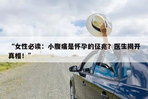“女性必读:小腹痛是怀孕的征兆?医生揭开真相!”