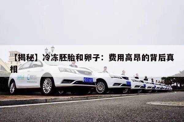 【揭秘】冷冻胚胎和卵子:费用高昂的背后真相