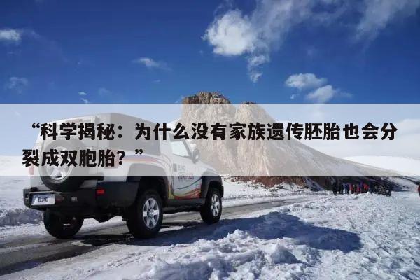 “科学揭秘：为什么没有家族遗传胚胎也会分裂成双胞胎？”