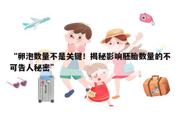 卵泡数量不是关键!揭秘影响胚胎数量的不可告人秘密