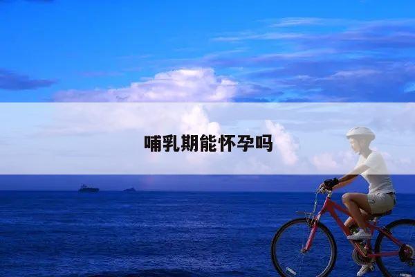 哺乳期能怀孕吗