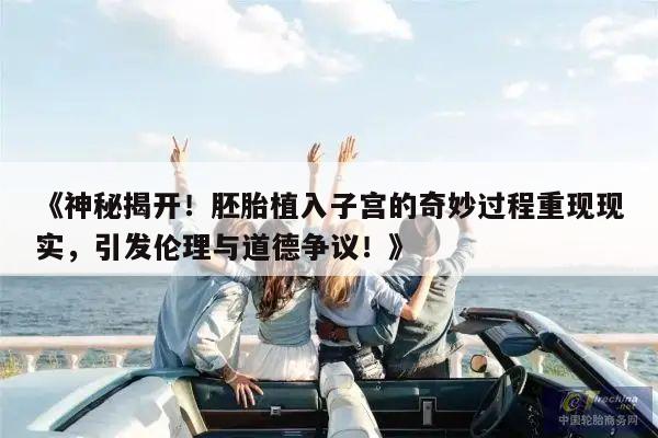《神秘揭开!胚胎植入子宫的奇妙过程重现现实,引发伦理与道德争议!》