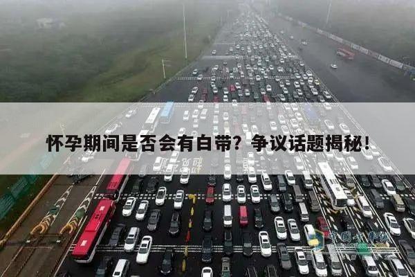 怀孕期间是否会有白带？争议话题揭秘！