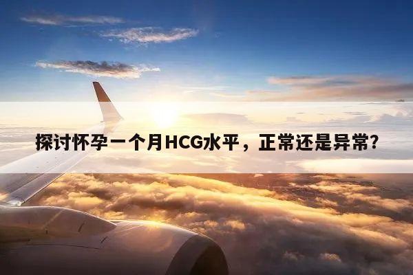 探讨怀孕一个月HCG水平,正常还是异常?