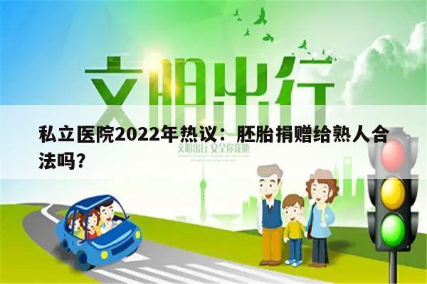 私立医院2022年热议：胚胎捐赠给熟人合法吗？