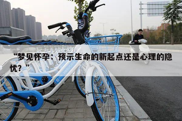 “梦见怀孕:预示生命的新起点还是心理的隐忧?”