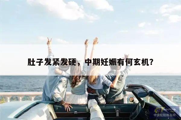 肚子发紧发硬，中期妊娠有何玄机？