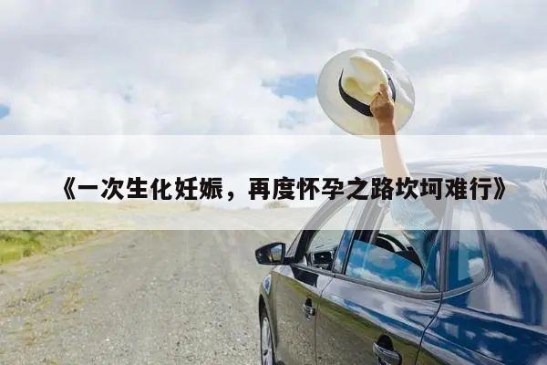 《一次生化妊娠,再度怀孕之路坎坷难行》