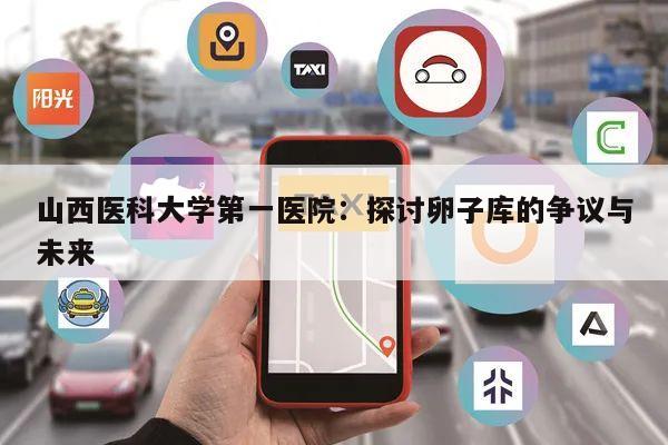 山西医科大学第一医院:探讨卵子库的争议与未来