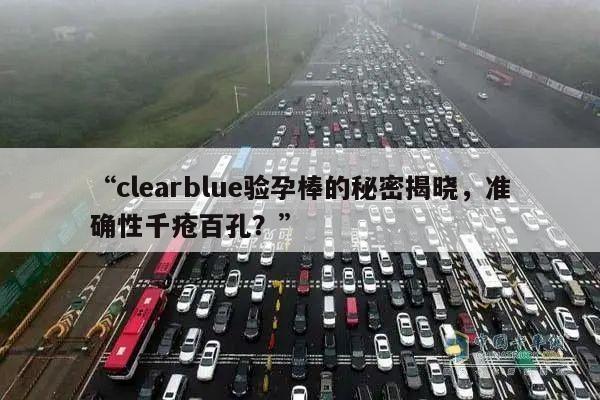 “clearblue验孕棒的秘密揭晓,准确性千疮百孔?”
