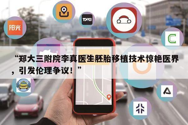 “郑大三附院李真医生胚胎移植技术惊艳医界,引发伦理争议!”