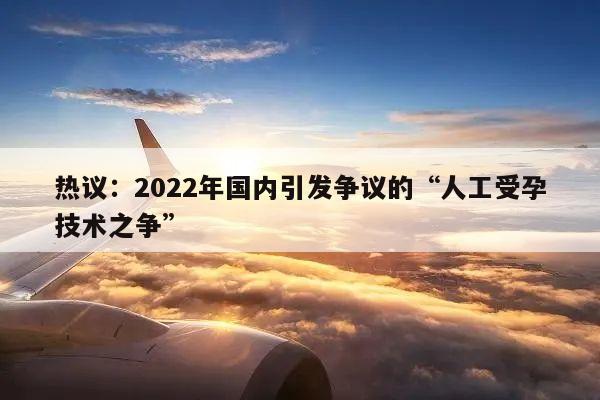热议：2022年国内引发争议的“人工受孕技术之争”