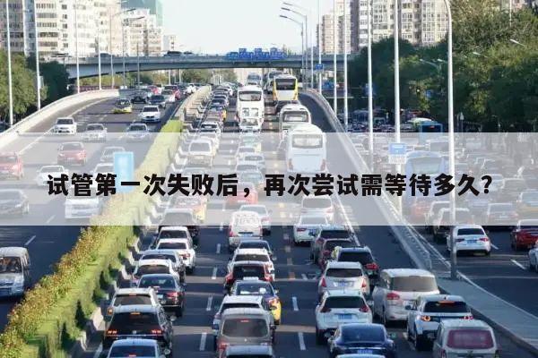 试管第一次失败后,再次尝试需等待多久?