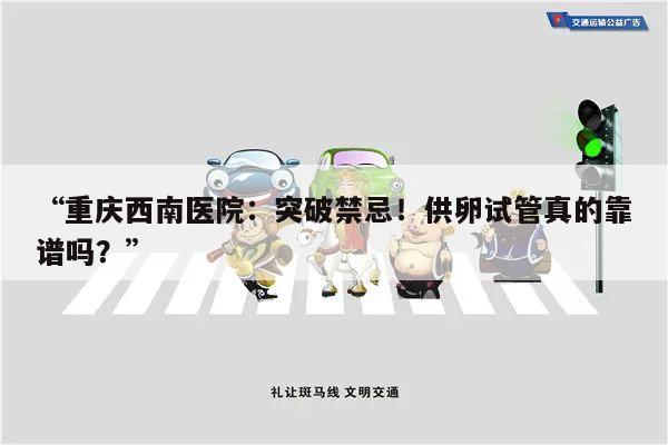 重庆西南医院:突破禁忌!供卵试管真的靠谱吗?