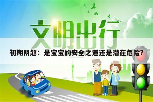 初期阴超:是宝宝的安全之道还是潜在危险?