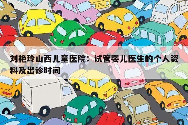 刘艳玲山西儿童医院:试管婴儿医生的个人资料及出诊时间