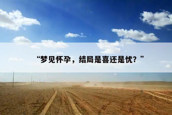 “梦见怀孕，结局是喜还是忧？”