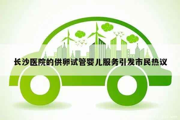 长沙医院的供卵试管婴儿服务引发市民热议