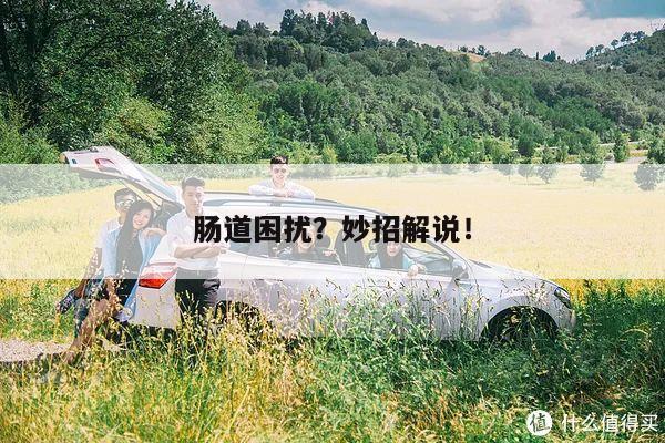 肠道困扰?妙招解说!