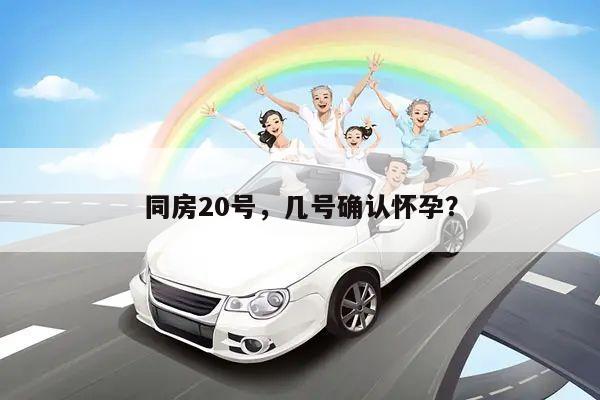 同房20号,几号确认怀孕?