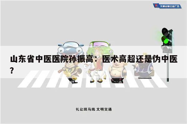 山东省中医医院孙振高:医术高超还是伪中医?