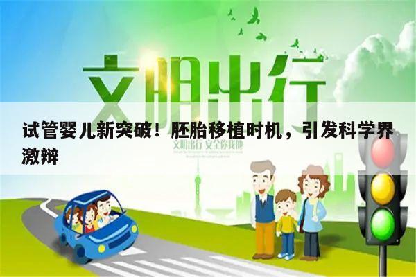 试管婴儿新突破!胚胎移植时机,引发科学界激辩