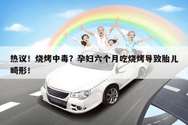 热议!烧烤中毒?孕妇六个月吃烧烤导致胎儿畸形!