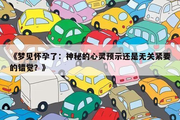 《梦见怀孕了:神秘的心灵预示还是无关紧要的错觉?》