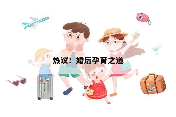 热议:婚后孕育之道