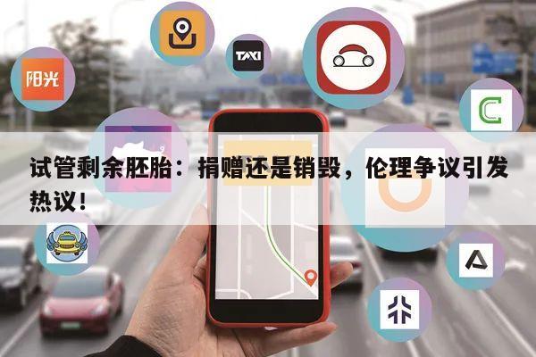 试管剩余胚胎:捐赠还是销毁,伦理争议引发热议!