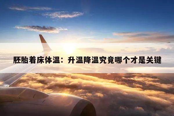 胚胎着床体温:升温降温究竟哪个才是关键