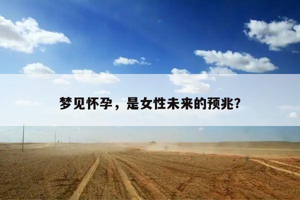 梦见怀孕,是女性未来的预兆?