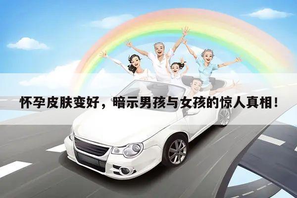 怀孕皮肤变好,暗示男孩与女孩的惊人真相!