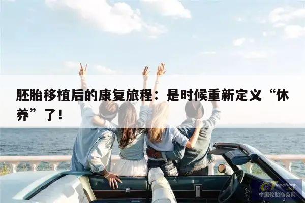 胚胎移植后的康复旅程:是时候重新定义“休养”了!