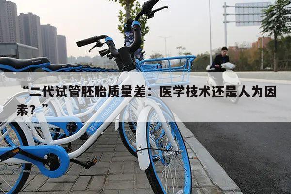 二代试管胚胎质量差:医学技术还是人为因素?