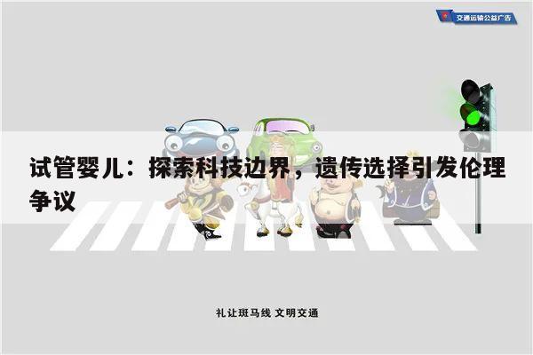 试管婴儿：探索科技边界，遗传选择引发伦理争议