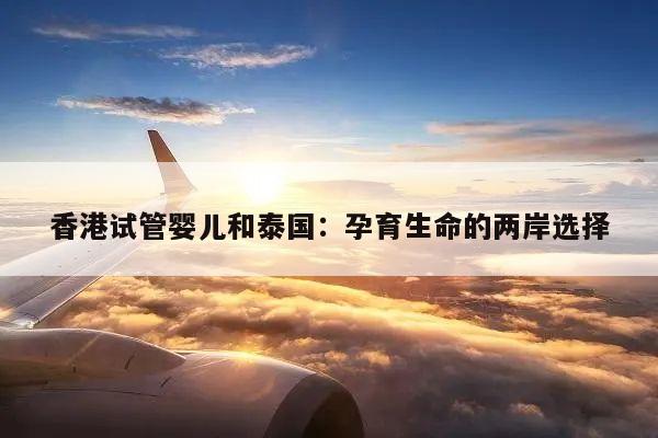 香港试管婴儿和泰国：孕育生命的两岸选择
