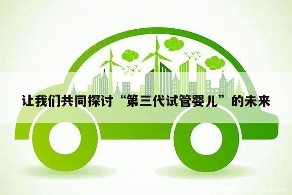 让我们共同探讨“第三代试管婴儿”的未来