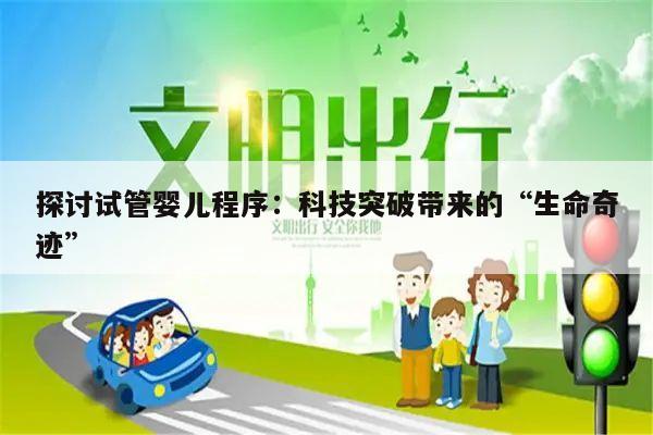探讨试管婴儿程序：科技突破带来的“生命奇迹”
