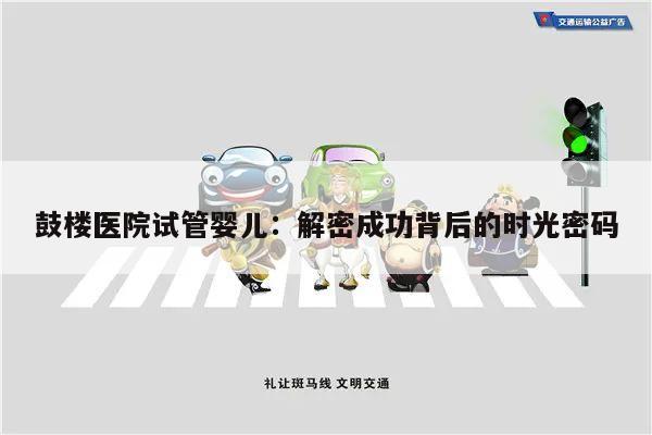 鼓楼医院试管婴儿：解密成功背后的时光密码