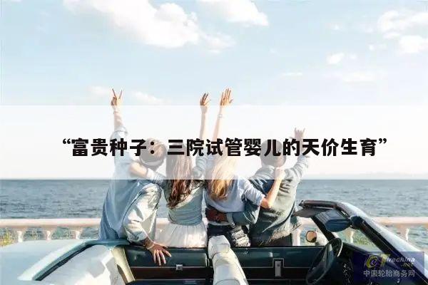 “富贵种子:三院试管婴儿的天价生育”