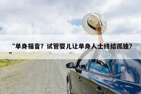 “单身福音?试管婴儿让单身人士终结孤独?”