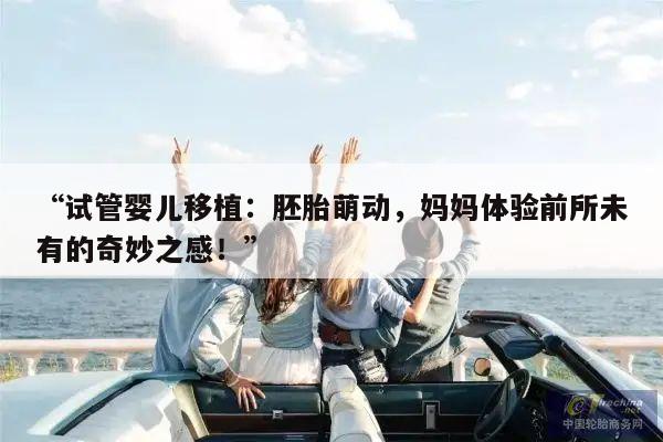 试管婴儿移植:胚胎萌动,妈妈体验前所未有的奇妙之感!