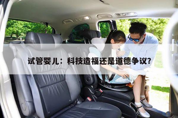 试管婴儿:科技造福还是道德争议?